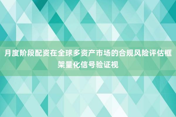 月度阶段配资在全球多资产市场的合规风险评估框架量化信号验证视